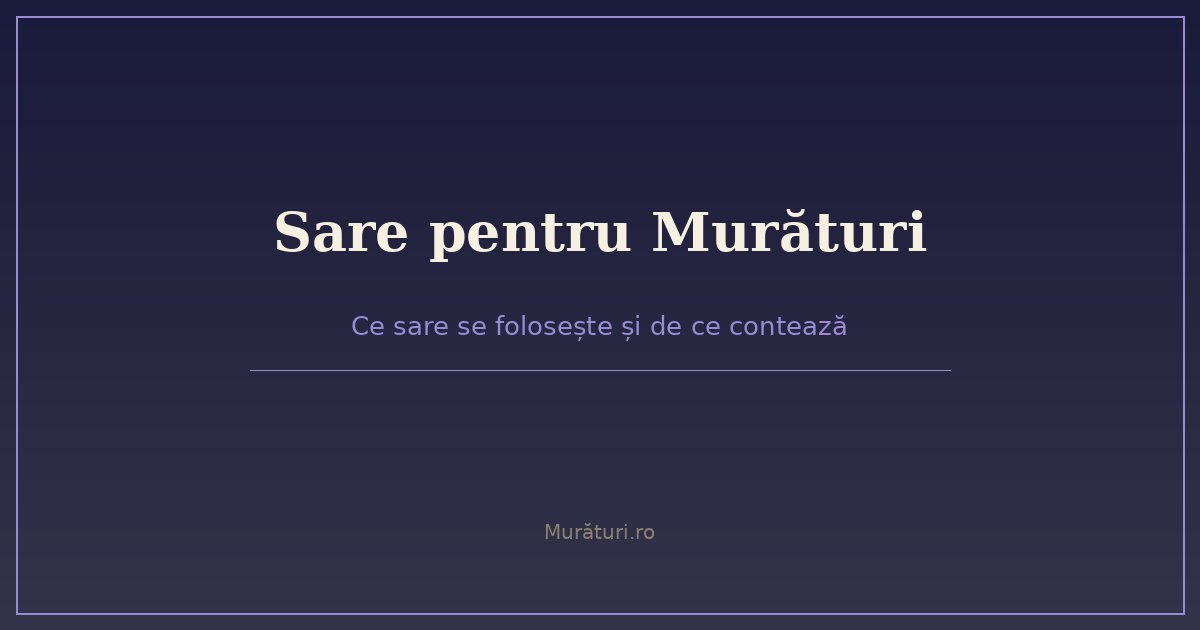 Sare grunjoasă neiodată folosită pentru murături românești
